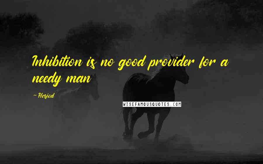 Hesiod Quotes: Inhibition is no good provider for a needy man