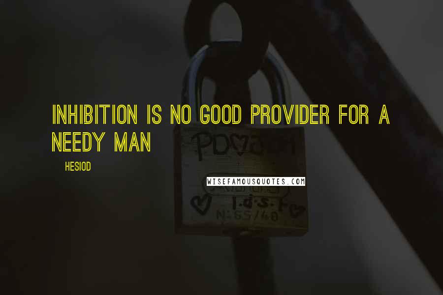 Hesiod Quotes: Inhibition is no good provider for a needy man