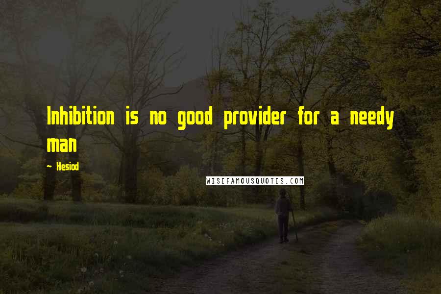 Hesiod Quotes: Inhibition is no good provider for a needy man