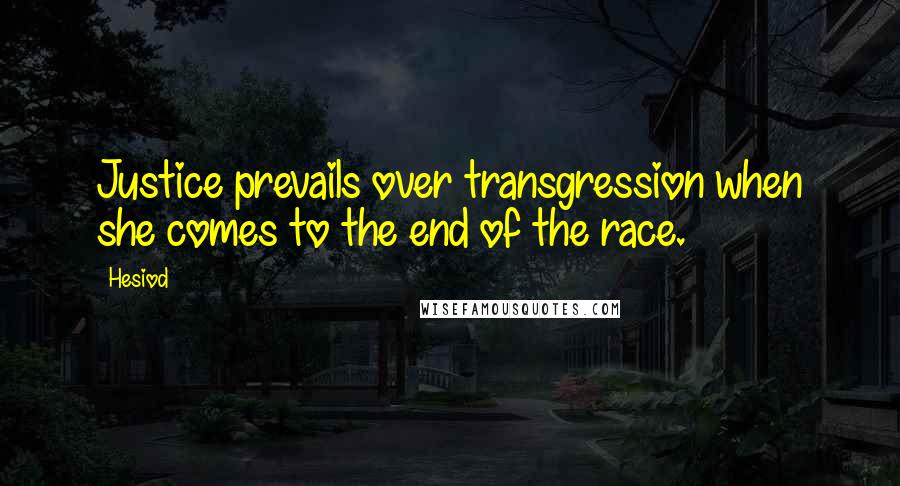 Hesiod Quotes: Justice prevails over transgression when she comes to the end of the race.