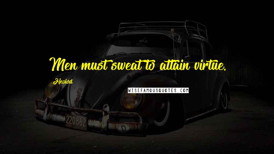Hesiod Quotes: Men must sweat to attain virtue.