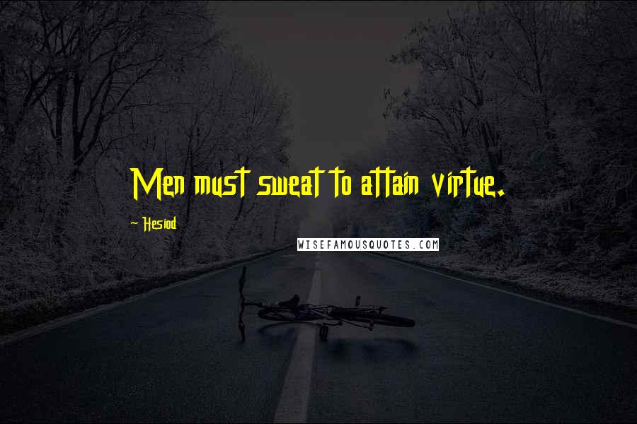 Hesiod Quotes: Men must sweat to attain virtue.