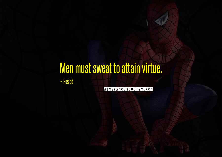 Hesiod Quotes: Men must sweat to attain virtue.
