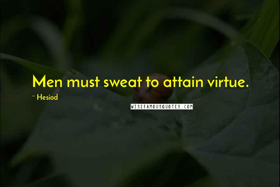 Hesiod Quotes: Men must sweat to attain virtue.
