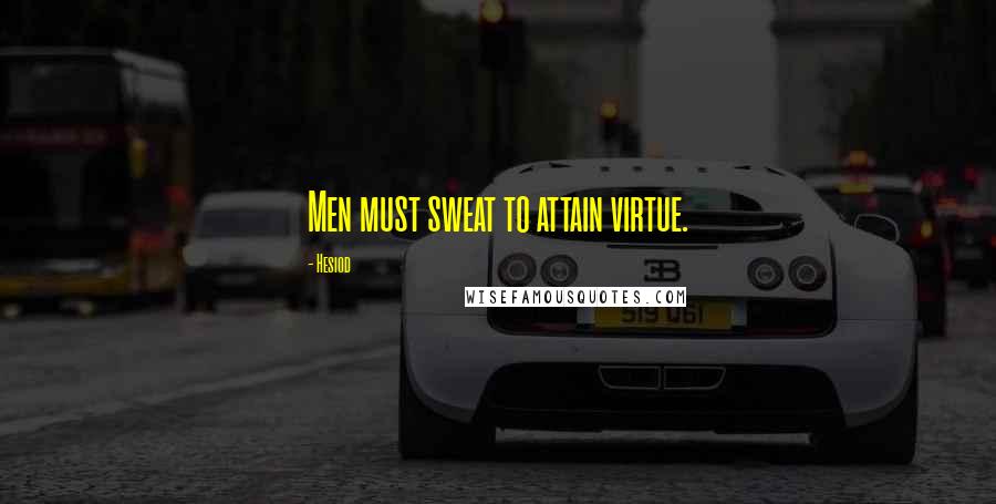 Hesiod Quotes: Men must sweat to attain virtue.