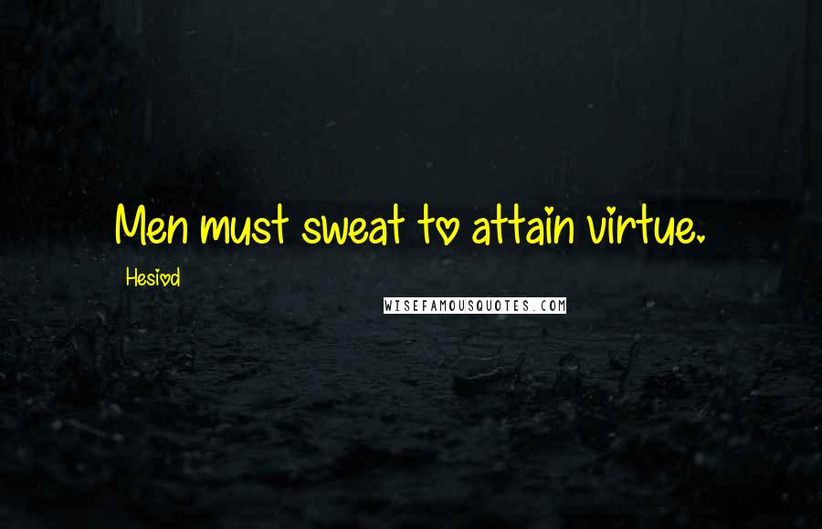 Hesiod Quotes: Men must sweat to attain virtue.