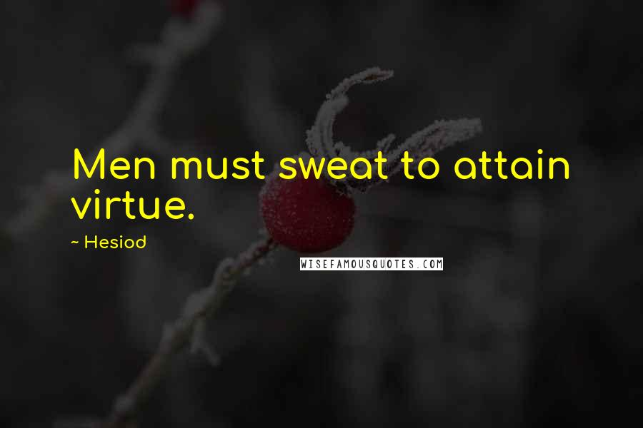 Hesiod Quotes: Men must sweat to attain virtue.