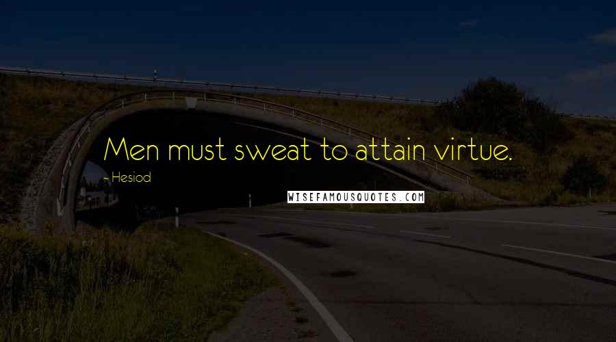 Hesiod Quotes: Men must sweat to attain virtue.