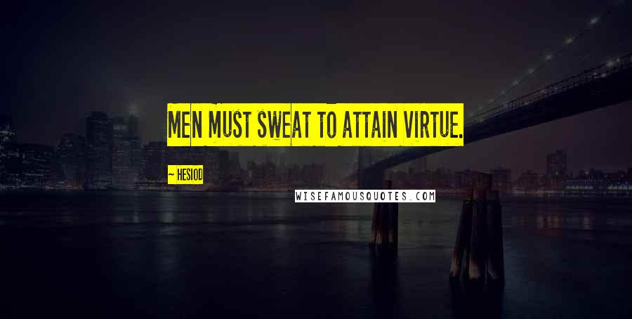 Hesiod Quotes: Men must sweat to attain virtue.