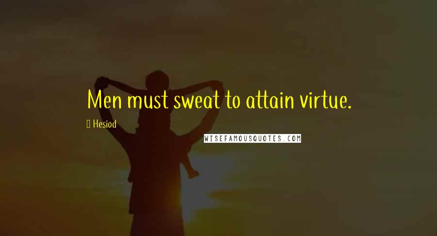 Hesiod Quotes: Men must sweat to attain virtue.