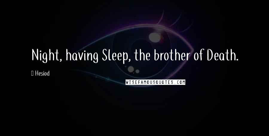 Hesiod Quotes: Night, having Sleep, the brother of Death.