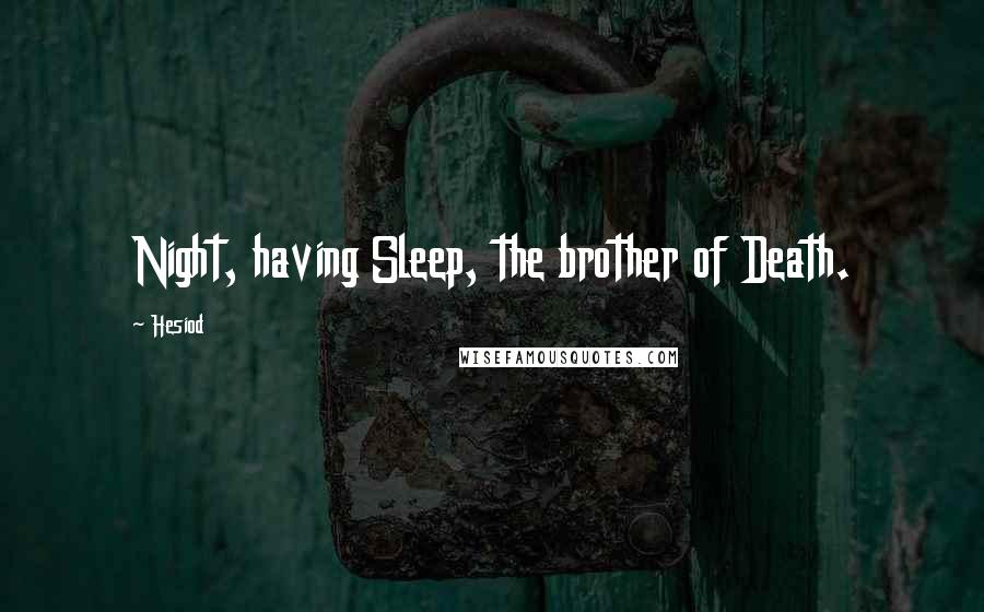 Hesiod Quotes: Night, having Sleep, the brother of Death.