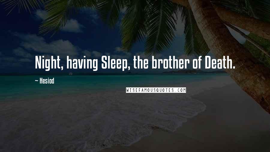 Hesiod Quotes: Night, having Sleep, the brother of Death.