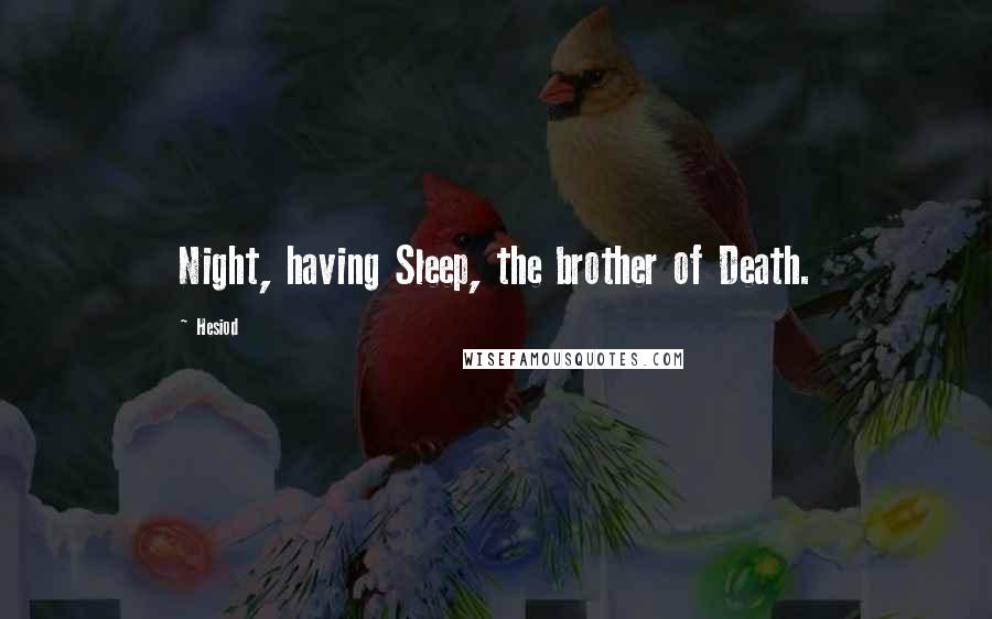 Hesiod Quotes: Night, having Sleep, the brother of Death.