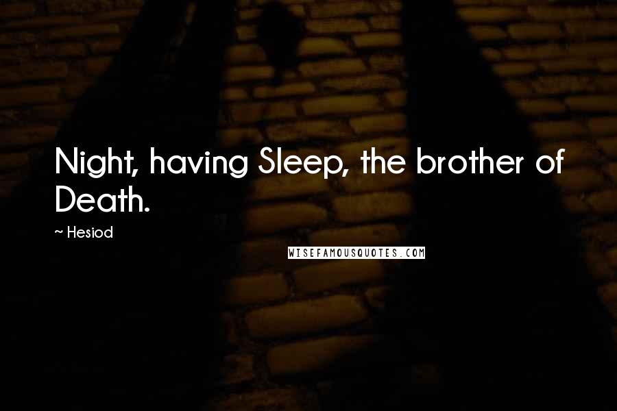 Hesiod Quotes: Night, having Sleep, the brother of Death.