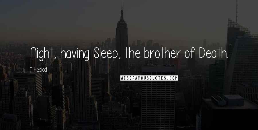 Hesiod Quotes: Night, having Sleep, the brother of Death.