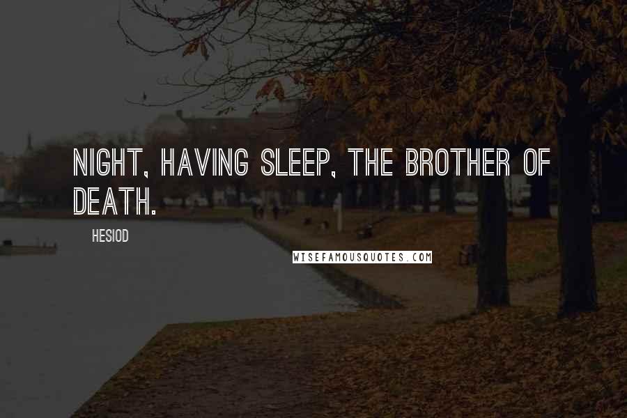 Hesiod Quotes: Night, having Sleep, the brother of Death.