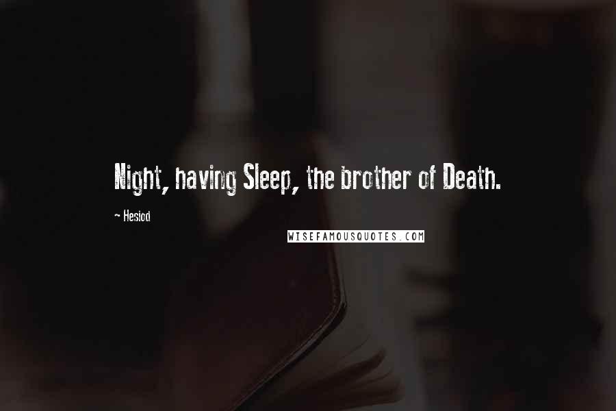 Hesiod Quotes: Night, having Sleep, the brother of Death.