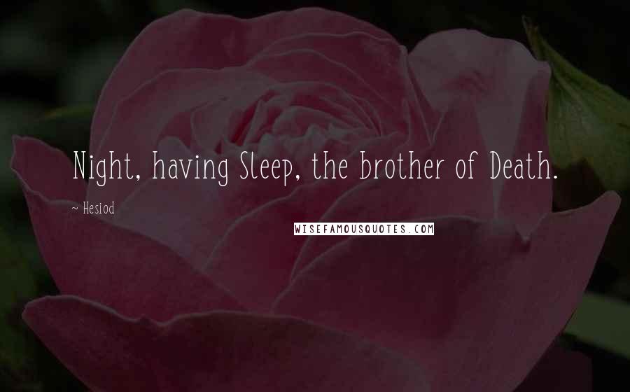 Hesiod Quotes: Night, having Sleep, the brother of Death.