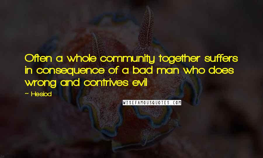 Hesiod Quotes: Often a whole community together suffers in consequence of a bad man who does wrong and contrives evil