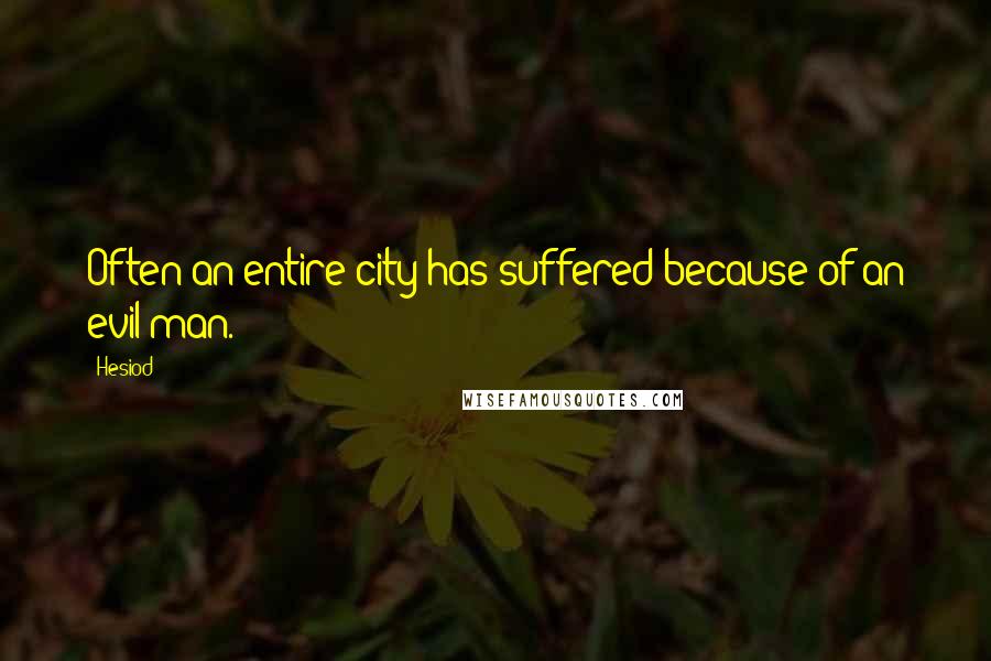 Hesiod Quotes: Often an entire city has suffered because of an evil man.