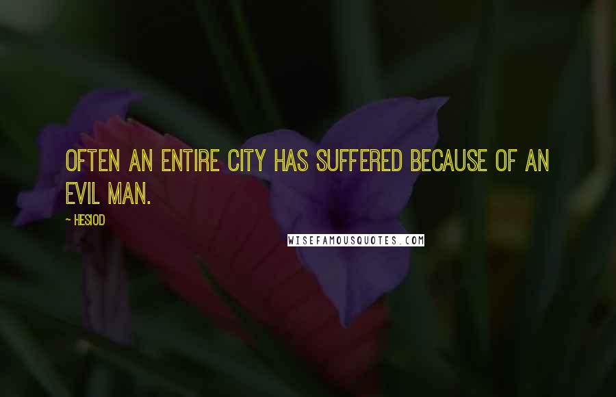 Hesiod Quotes: Often an entire city has suffered because of an evil man.