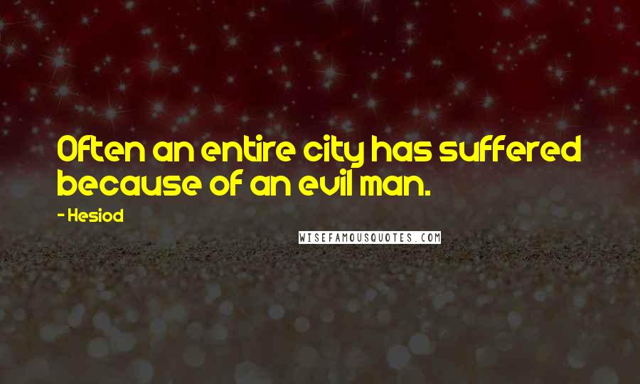 Hesiod Quotes: Often an entire city has suffered because of an evil man.