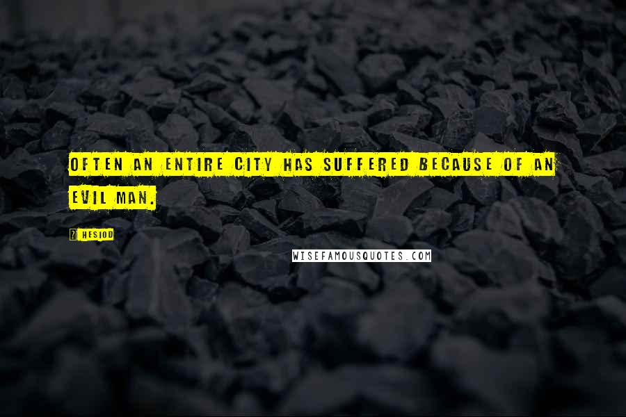 Hesiod Quotes: Often an entire city has suffered because of an evil man.