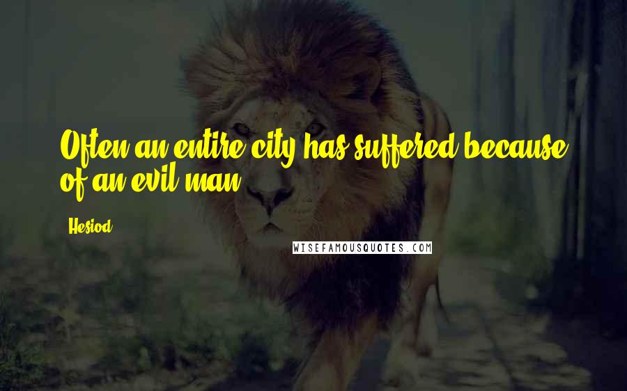 Hesiod Quotes: Often an entire city has suffered because of an evil man.