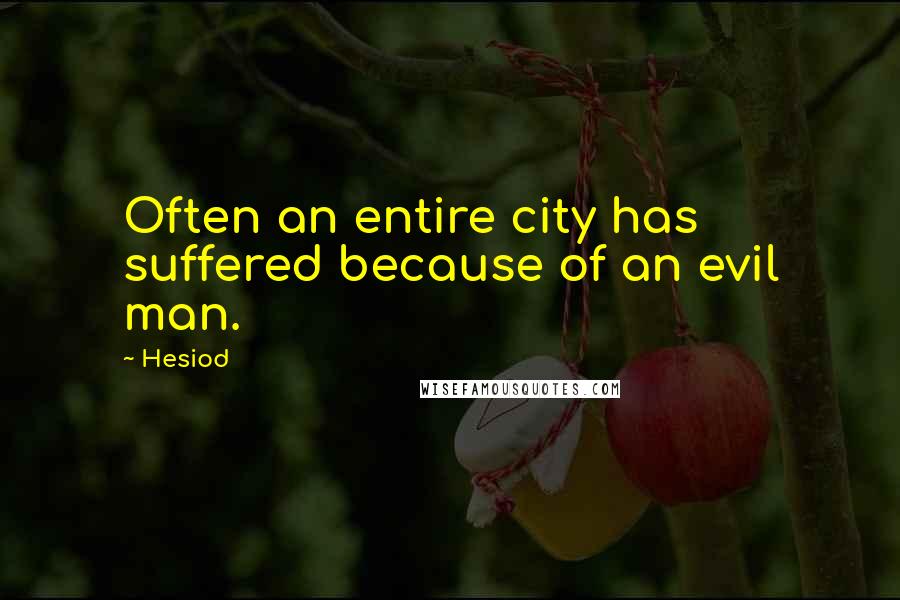 Hesiod Quotes: Often an entire city has suffered because of an evil man.