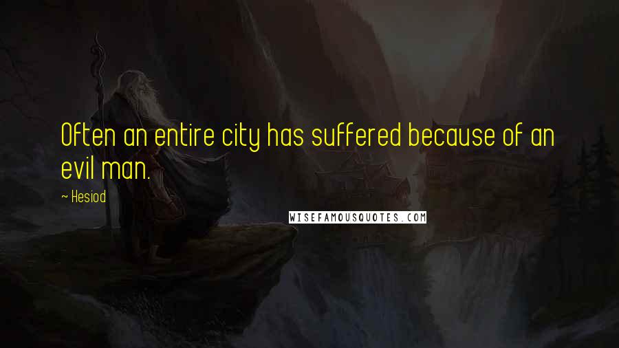 Hesiod Quotes: Often an entire city has suffered because of an evil man.