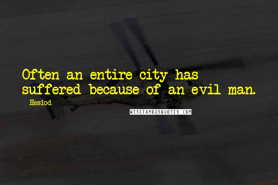 Hesiod Quotes: Often an entire city has suffered because of an evil man.