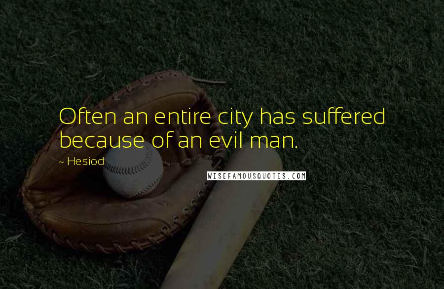 Hesiod Quotes: Often an entire city has suffered because of an evil man.