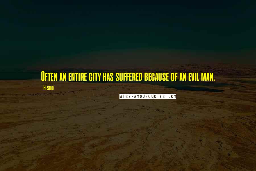 Hesiod Quotes: Often an entire city has suffered because of an evil man.