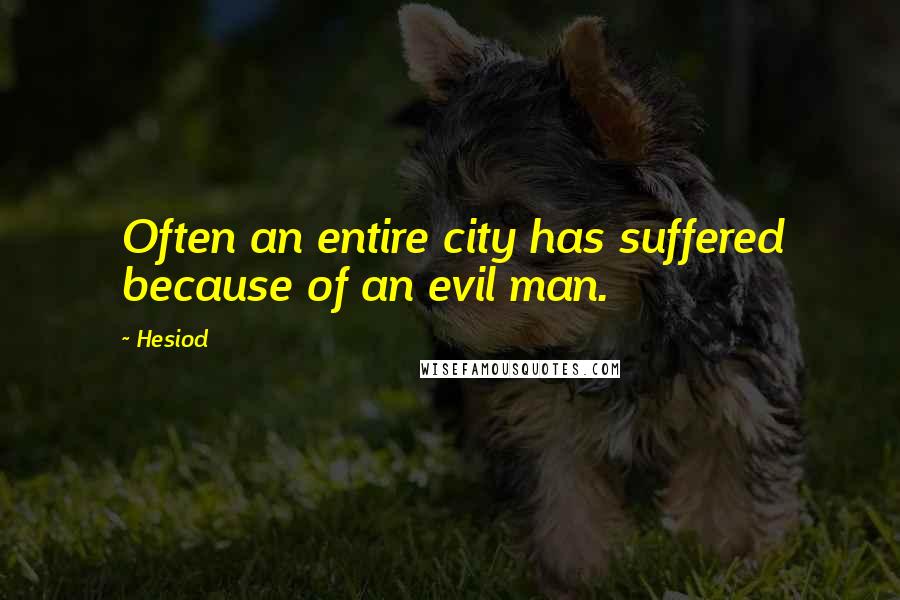 Hesiod Quotes: Often an entire city has suffered because of an evil man.