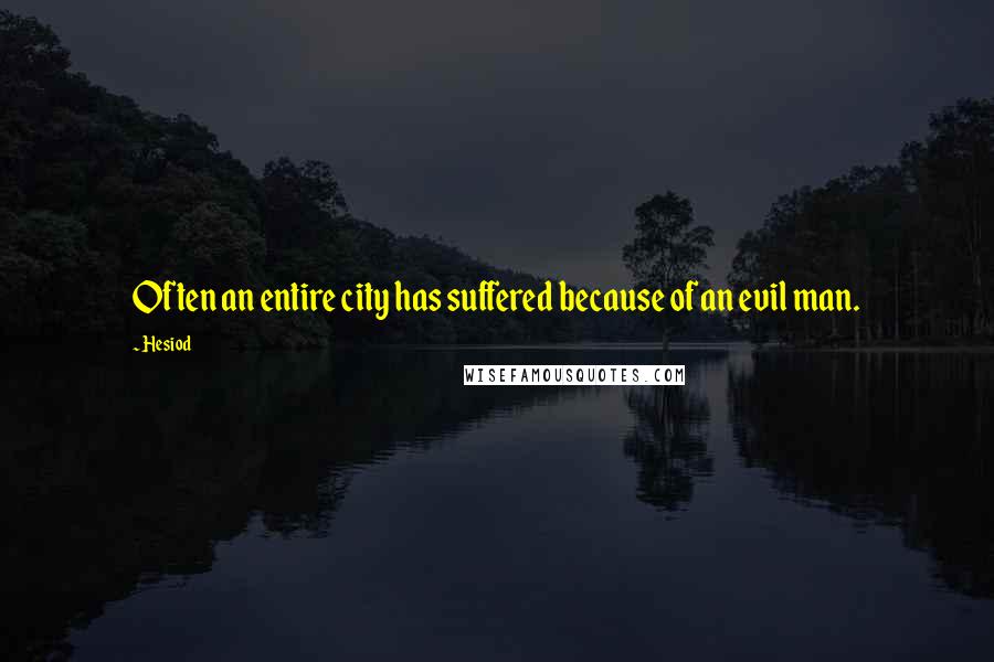 Hesiod Quotes: Often an entire city has suffered because of an evil man.