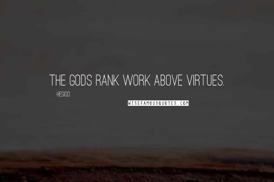 Hesiod Quotes: The Gods rank work above virtues.