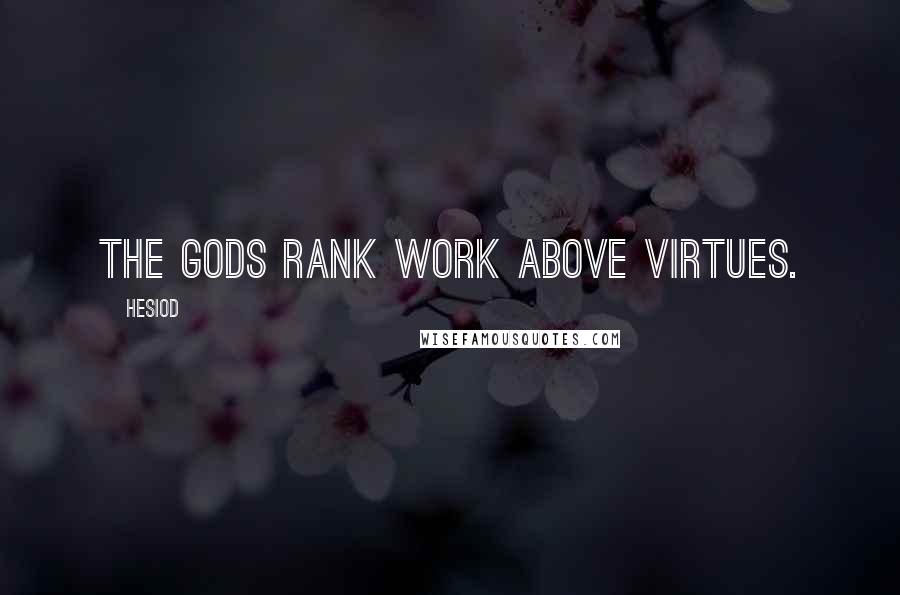 Hesiod Quotes: The Gods rank work above virtues.