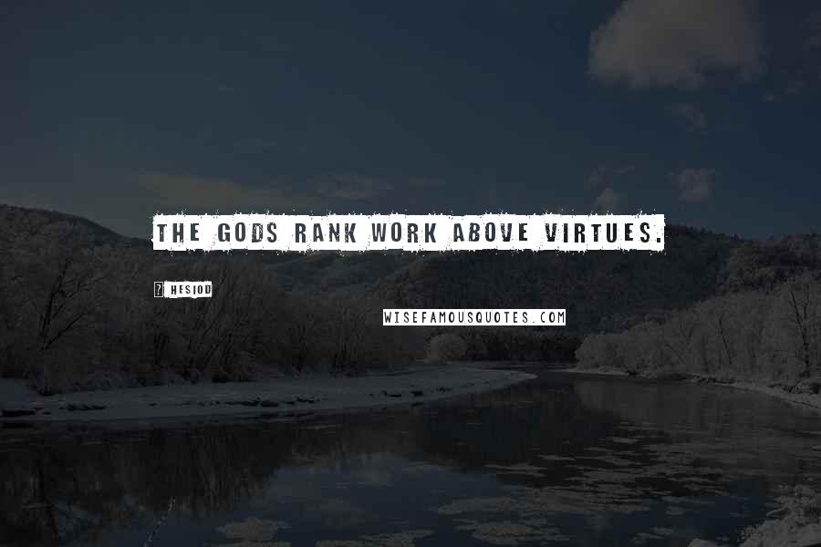 Hesiod Quotes: The Gods rank work above virtues.