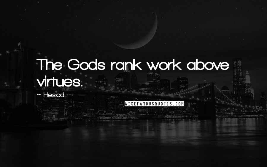 Hesiod Quotes: The Gods rank work above virtues.