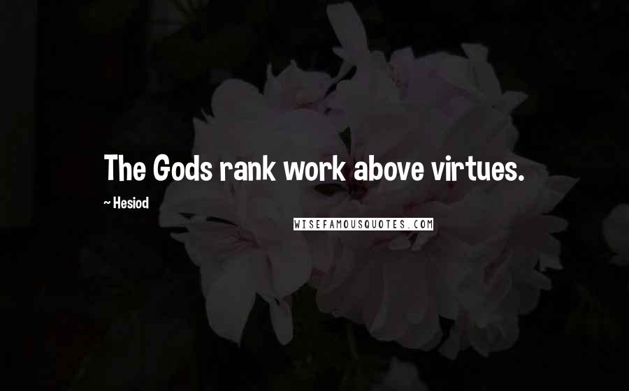 Hesiod Quotes: The Gods rank work above virtues.