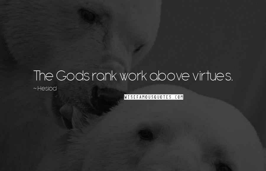 Hesiod Quotes: The Gods rank work above virtues.