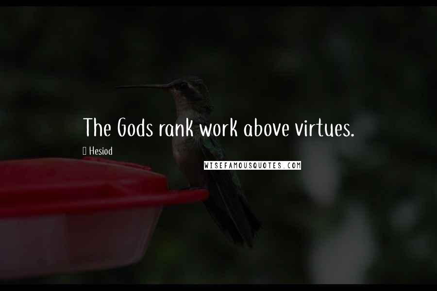 Hesiod Quotes: The Gods rank work above virtues.