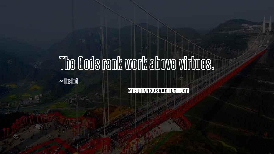 Hesiod Quotes: The Gods rank work above virtues.