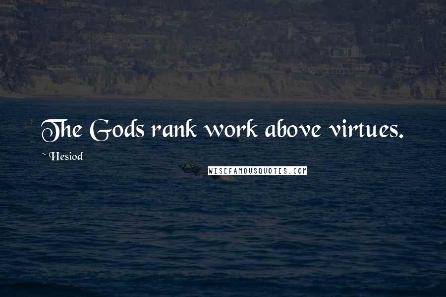 Hesiod Quotes: The Gods rank work above virtues.