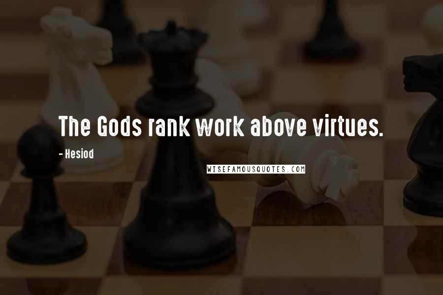 Hesiod Quotes: The Gods rank work above virtues.