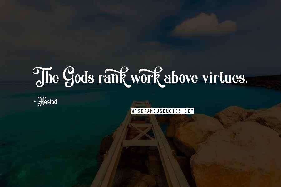 Hesiod Quotes: The Gods rank work above virtues.