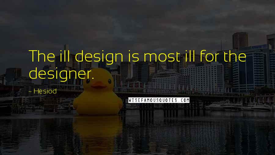 Hesiod Quotes: The ill design is most ill for the designer.