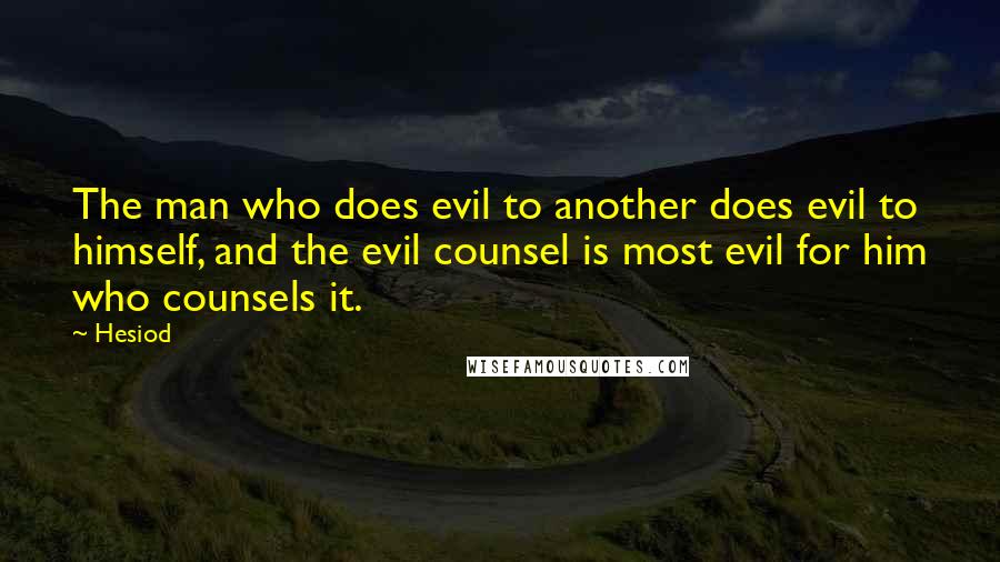 Hesiod Quotes: The man who does evil to another does evil to himself, and the evil counsel is most evil for him who counsels it.