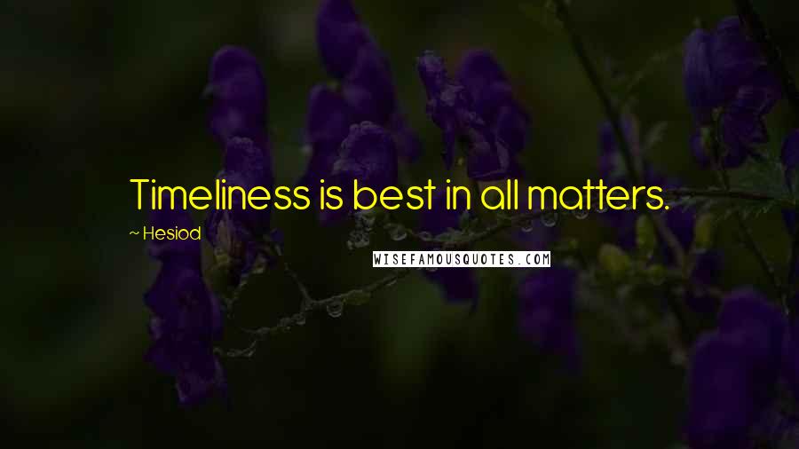 Hesiod Quotes: Timeliness is best in all matters.